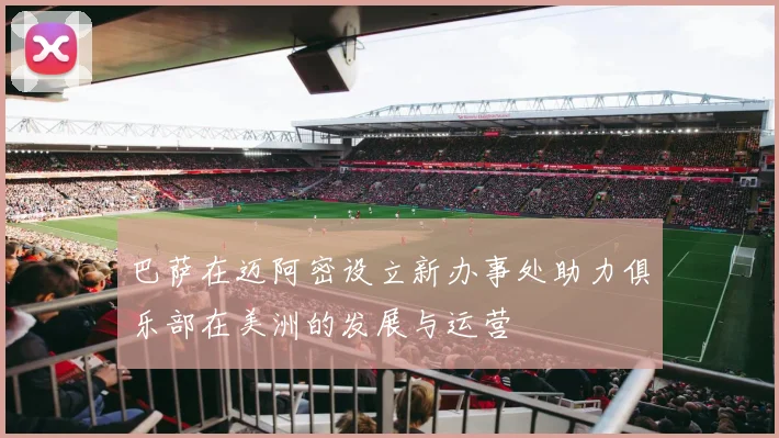 巴萨在迈阿密设立新办事处助力俱乐部在美洲的发展与运营